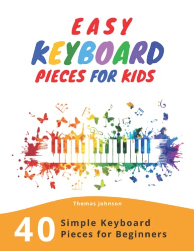 Easy Keyboard Pieces For Kids: 40 Simple Keyboard Pieces For Beginners -> Easy Keyboard Songbook For Kids (Simple Keyboard Sheet Music With Letters For Beginners) von Independently Published